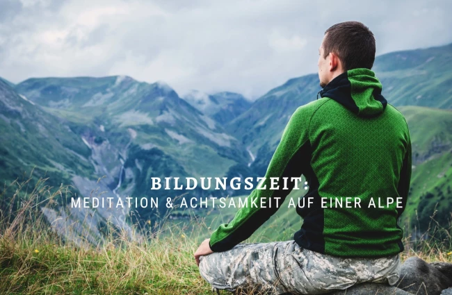 Bildungszeit: Meditation & Achtsamkeit auf einer Alpe