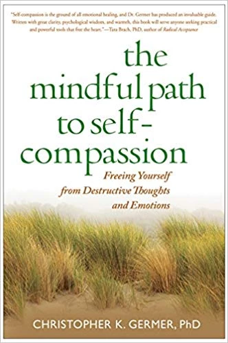 The Mindful Path to Self-Compassion: Freeing Yourself from Destructive Thoughts and Emotions von Christopher Germer