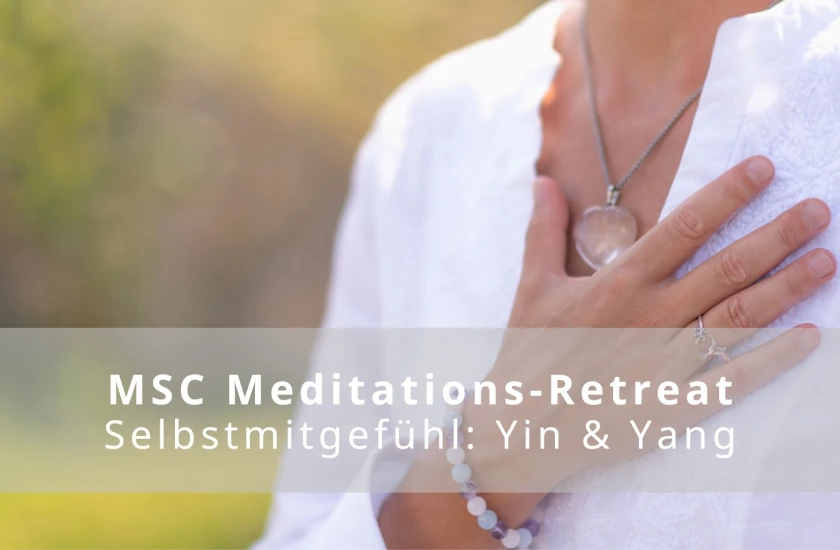 MSC Meditations-Retreat Selbstmitgefühl: Yin & Yang für Anfänger und Fortgeschrittene